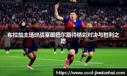 布拉加主场迎战塞图巴尔期待精彩对决与胜利之路